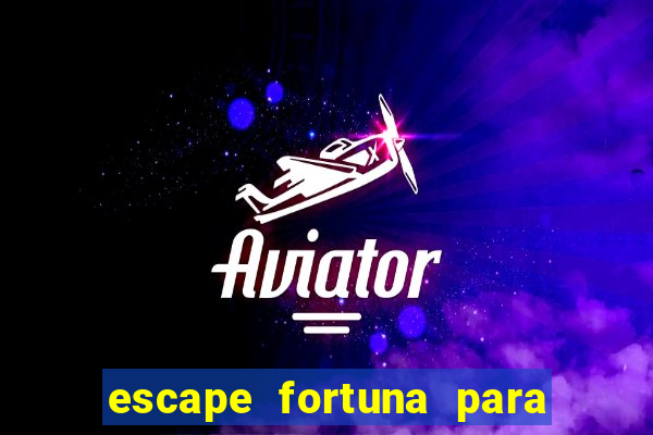 escape fortuna para pop 100