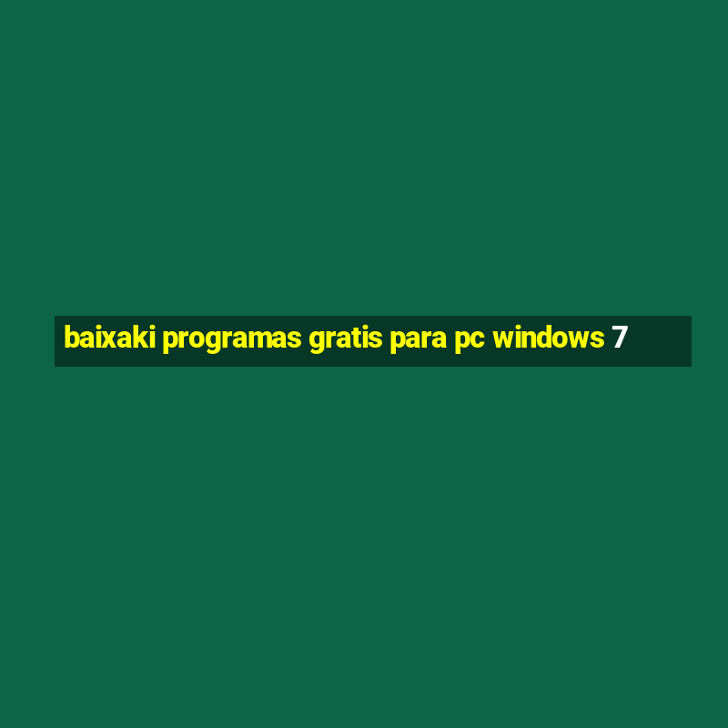 baixaki programas gratis para pc windows 7