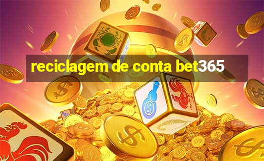 reciclagem de conta bet365