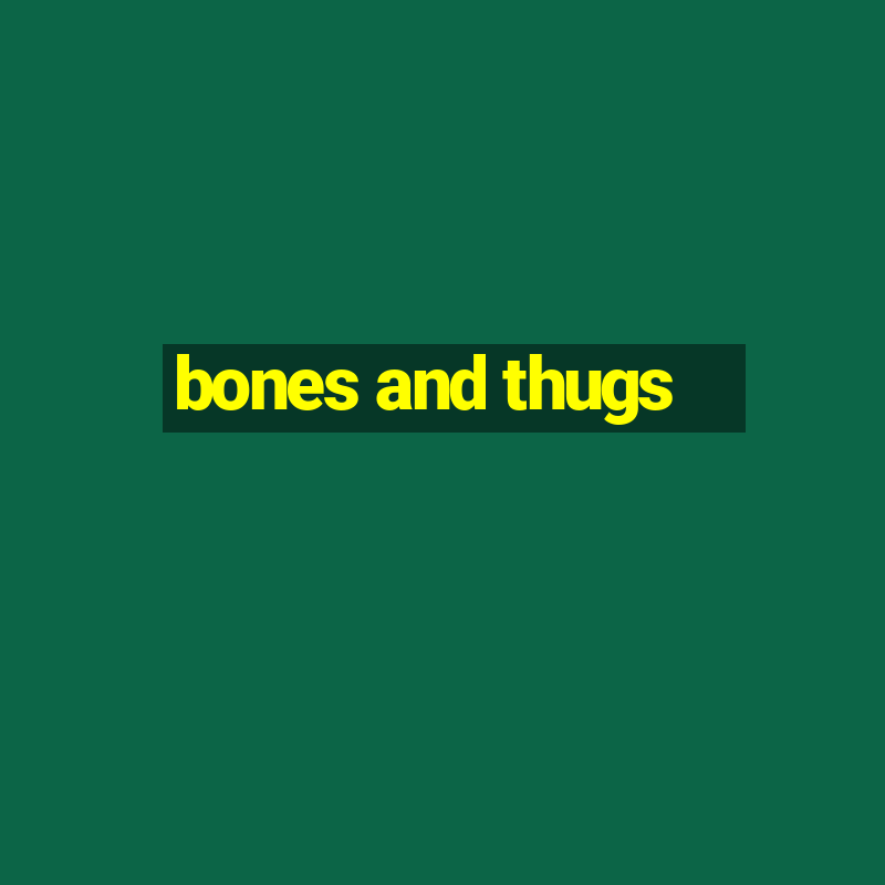 bones and thugs