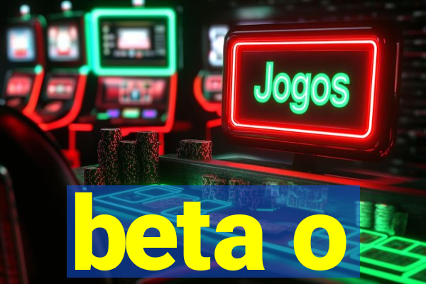 beta o