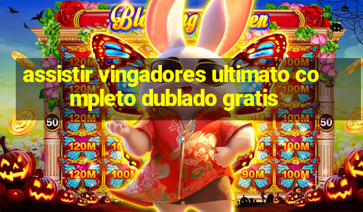 assistir vingadores ultimato completo dublado gratis