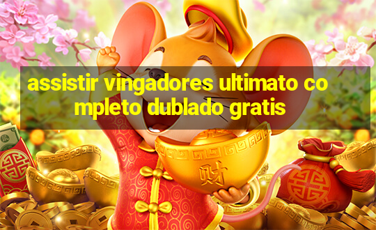 assistir vingadores ultimato completo dublado gratis