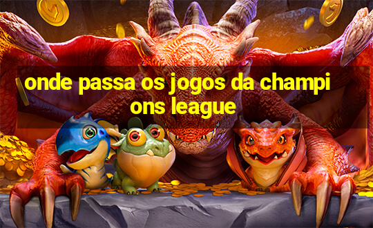 onde passa os jogos da champions league