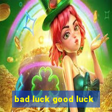 bad luck good luck