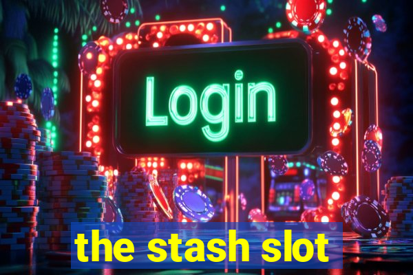 the stash slot