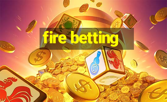 fire betting