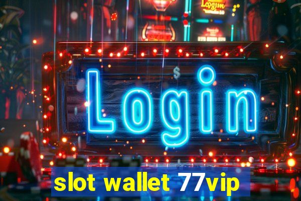 slot wallet 77vip