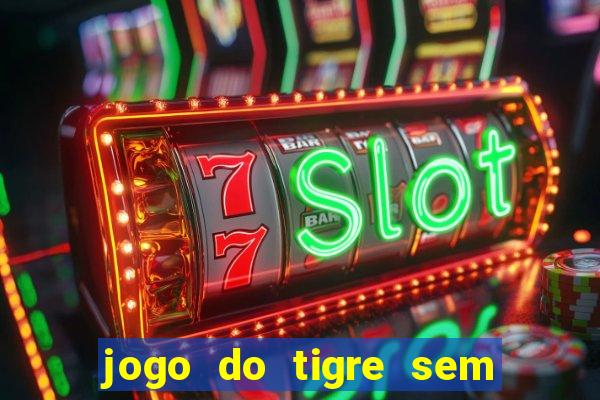 jogo do tigre sem depositar nada