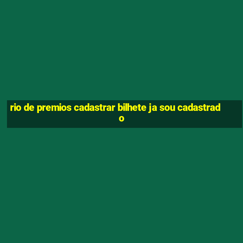 rio de premios cadastrar bilhete ja sou cadastrado