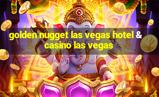 golden nugget las vegas hotel & casino las vegas