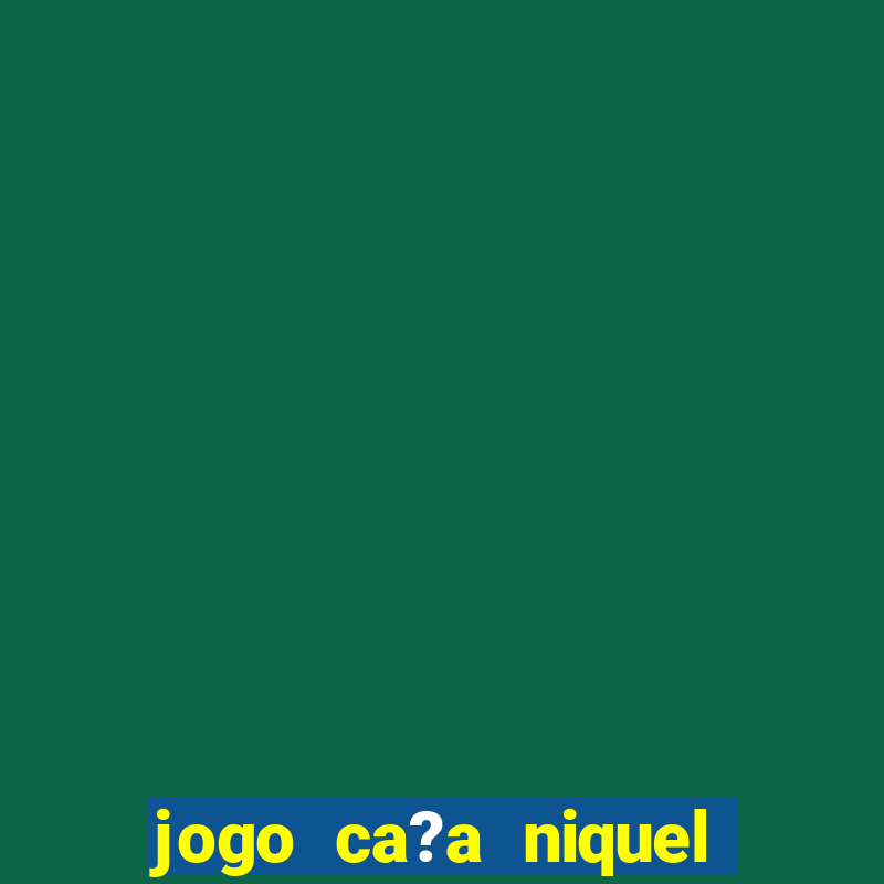 jogo ca?a niquel para ganhar dinheiro