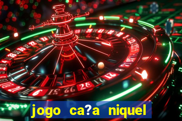 jogo ca?a niquel para ganhar dinheiro