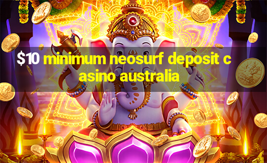 $10 minimum neosurf deposit casino australia