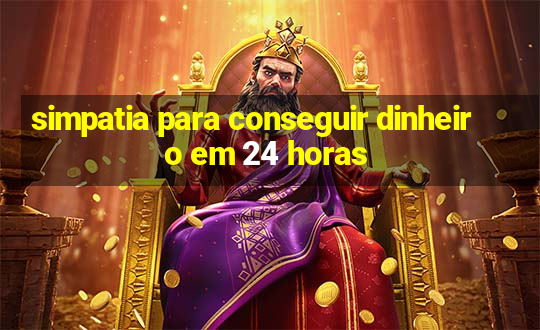 simpatia para conseguir dinheiro em 24 horas