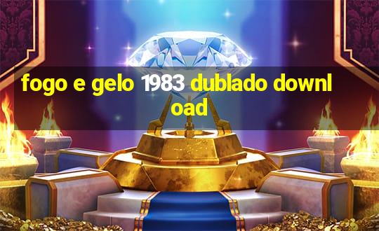 fogo e gelo 1983 dublado download