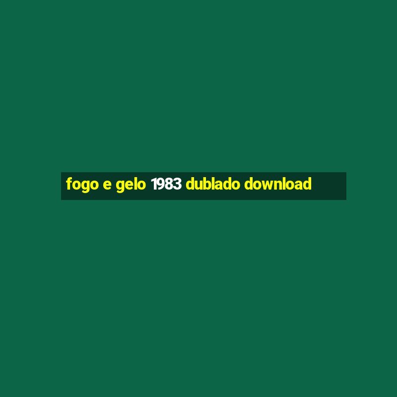 fogo e gelo 1983 dublado download