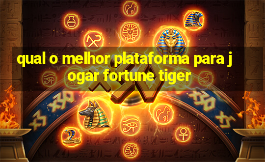 qual o melhor plataforma para jogar fortune tiger