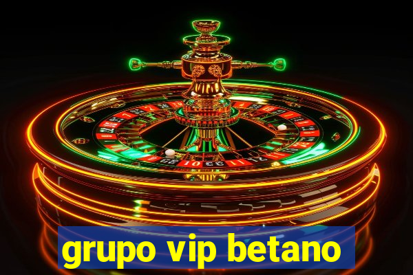 grupo vip betano