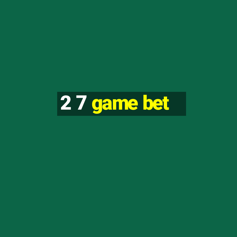 2 7 game bet