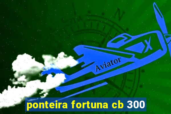 ponteira fortuna cb 300