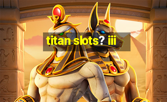 titan slots? iii