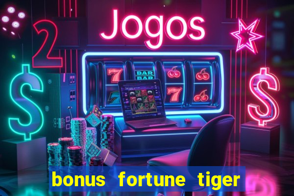 bonus fortune tiger sem deposito