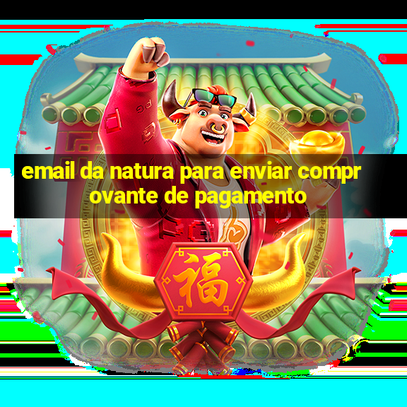 email da natura para enviar comprovante de pagamento