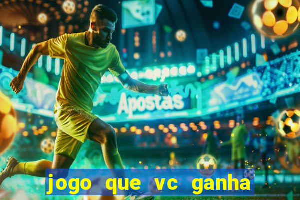 jogo que vc ganha dinheiro de verdade