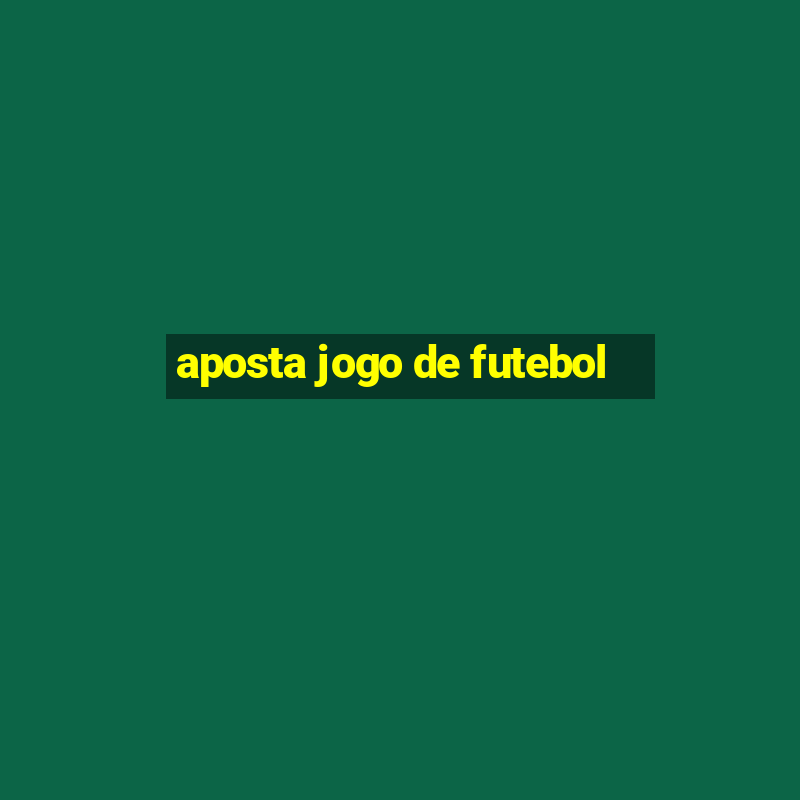 aposta jogo de futebol