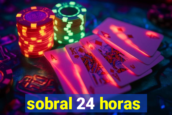 sobral 24 horas