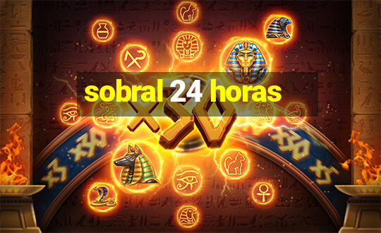 sobral 24 horas