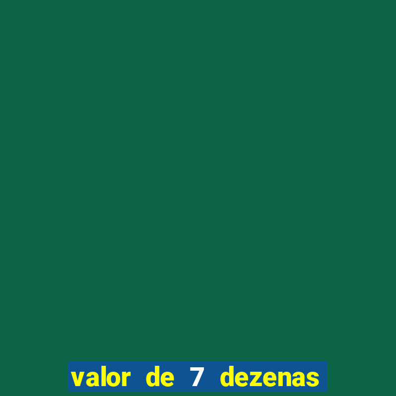 valor de 7 dezenas da quina