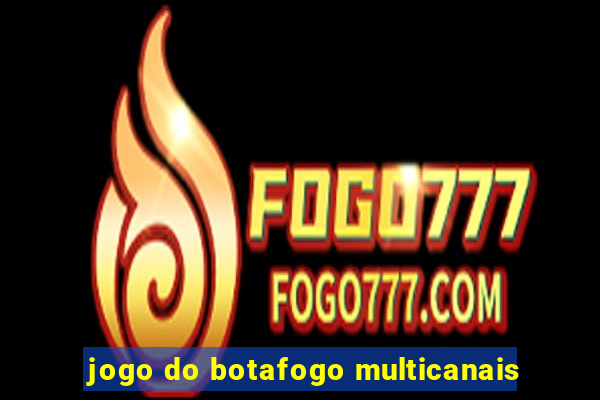 jogo do botafogo multicanais