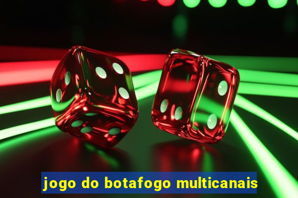 jogo do botafogo multicanais