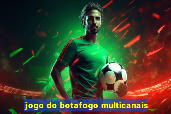 jogo do botafogo multicanais