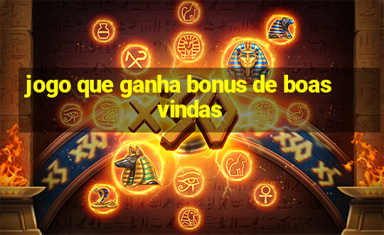 jogo que ganha bonus de boas vindas