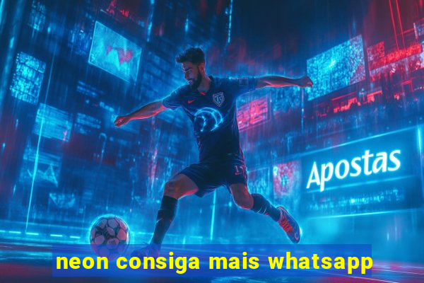 neon consiga mais whatsapp