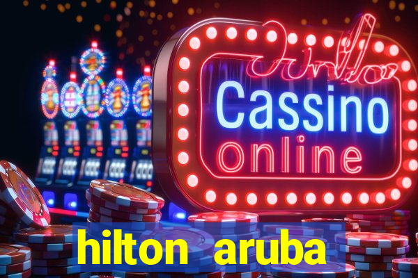 hilton aruba caribbean resort and casino