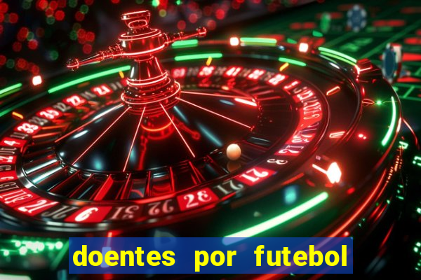 doentes por futebol guia de jogos