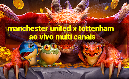 manchester united x tottenham ao vivo multi canais