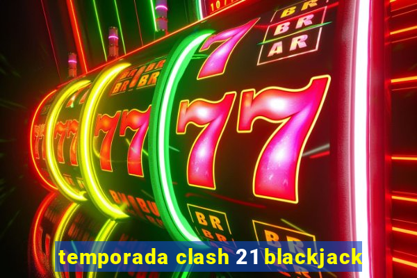 temporada clash 21 blackjack