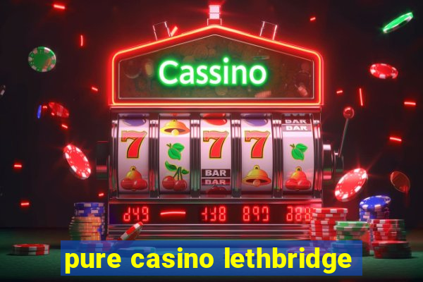 pure casino lethbridge