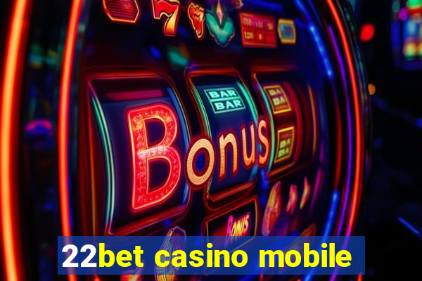 22bet casino mobile