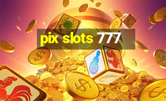 pix slots 777