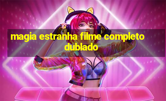 magia estranha filme completo dublado