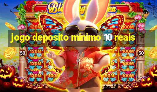 jogo deposito minimo 10 reais