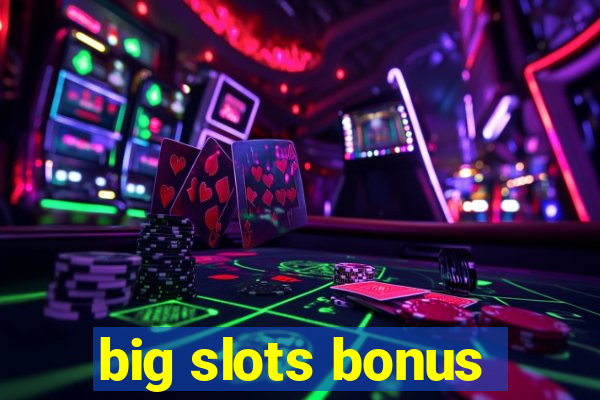 big slots bonus