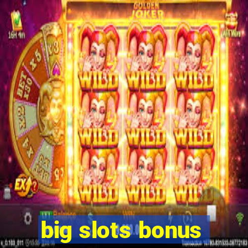 big slots bonus