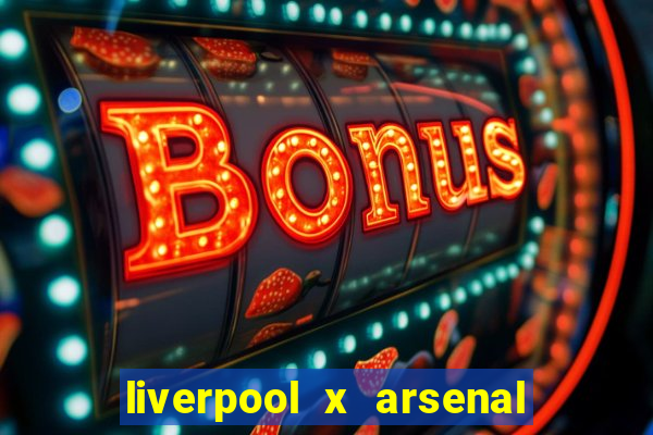 liverpool x arsenal onde assistir